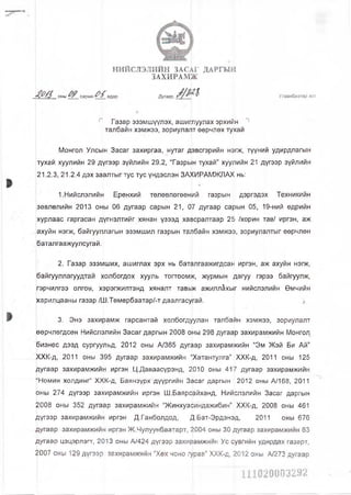 : ' ' I
НИЙСЛЭЛИЙН ЗАСАГ ДАРГЫЩ
ЗАХИРАМЖ
оны сарын ^ ^ едөр Дугаар ^ | Улаанбаатар хот
П Газар эзэмшүүлэх, ашитуулах эрхийн 4
талбайн хэмжээ, зориулалт өөрчлөх тухай
Монгол Улсын Засаг захиргаа, нутаг дэвсгэрийн нэгж, түүний удирдлагын
тухай хуулийн 29 дүгээр зүйлийн 29.2, “Газрын тухай” хуулийн 21 дүгээр зүйлийн
21.2.3,21.2.4 дэх заалтыг тус тус үндэслэн ЗАХИРАМЖЛАХ нь:
1.Нийслэлийн Ерөнхий төлөвлөгөөний газрын дэргэдэх Техникийн
зөвлөлийн 2013 оны 06 дугаар сарын 21, 07 дугаар сарын 05, 19-ний өдрийн
хурлаас гаргасан дүгнэлтийг хянан үзээд хавсралтаар 25 /хорин тав/ иргэн, аж
ахуйн нэгж, байгууллагын эзэмшил газрын талбайн хэмжээ, зориулалтыг өөрчлөн
баталгаажуулсугай.
2. Газар эзэмших, ашиглах эрх нь баталгаажигдсан иргэн, аж ахуйн нэгж,
байгууллагуудтай холбогдох хууль тогтоомзк, журмын дагуу гэрээ байгуулж,
гэрчилгээ олгоу, хэрэгжилтэнд хяналт тавьж ажилл!хыг нийслэлийн Өмчийн
хари/]цааны газар /Ш.Төмөрбаатар/-т даалгасугай.
3. Энэ захирамж гарсантай холбогдуулан талбайн хэмжээ, зориулалт
вөрчлөгдсөн Нийслэлийн Засаг даргы№2008 оны 298 дугаар захирамжийн Монгод,
ризнес дээд сургуульд, 2012 оны А/365 дугаар захирамжийн “Эм Жэй Би Ай”
ХХК-д, 2011 оны 395 дугаар захирамжийн “Хатантулга” ХХК-д, 2011 оны 125
дугаар захирамжийн иргэн Ц.Даваасүрэнд, 2010 оны 417 дугаар захирамжийн
Ыомин холдинг” ХХК-д, Баянзүрх дүүргийн Засаг даргын 2012 оны А/168, 2011
оны 274 дүгээр захирамжийн иргэн Ш.Баярфйханд, Нийслэлийн Засаг даргын
2008 оны 352 дугаар захирамжийн “Жинхуасиндажибин” ХХК-д, 2008 оны 461
дүгээр захирамжийн иргэн Д.Ганболдод, Д.Бат-Эрдэнэд, 2011 оны 676
дугаар захирамжийн иргэн Ж.Чулуунбаатарт, 2004 оны 30 дугаар захирамжийн 63
дугаар цэцэрлэгт, 2013 оны А/424 дүгээр захирамжийн Ус сувгийн удирдах газарт,
2007 оны 129 дүгээр захирамжийн “Хөх чоно гурав” ХХК-д, 2012 оны А/273 дугаар
 