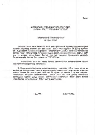 Төсөл
НИЙСЛЭЛИЙН ИРГЭДИЙН төлөөлөгчдийн
ХУРЛЫН ТЭРГҮҮЛЭГЧДИЙН тогтоол
Төлөвлөгөөнд нэмэлт өөрчлөлт
оруулах тухай
Монгол Улсын Засаг захиргаа, нутаг дэвсгэрийн нэгж, түүний удирЬлагын тухай
хуулийн 20 дугаар зүйлийн 20.1 дэх заалт, Газрын тухай хуулийн 21 дүгээр зүйлийн
21.1.1 дэх заалт, Нийслэлийн иргэдийн Төлөөлөгчдийн Хурлын 2013 онь “Төлөвлөгөө
батлах тухай” 13/52 дугаар тогтоолын 3 дахь заалт, нийслэлийн Засаг даргын 2014
оны .... дугаар өргөн барих бичгийг тус тус үндэслэн Нийслэлийн иргэдийн
Төлөөлөгчдийн лурлын Тэргүүлэгчдээс ТОГГООХ нь:
1. Нийслэлийн 2014 оны газар зохион байгуулалтын төлөвлөгөөний нэмэлт
өөрчлөлтийг хавсралтаар баталсугай.
2. Газар зохион байгуулалтын төлөвлөгөөнд тусгагдсан 10.1 га газрыг иргэн, аж
ахуйн нэгж, байгууллагад дуудлага худалдаагаар эзэмшүүлэх, ашиглуулах асуудлыг
Монгол Улсын Засгийн газрын 2003 оны 28 дугаар тогтоолын 6 дуг^ар хавсралт,
Нийслэлийн иргэдийн Төлөөлөгчдийн Хурлын 2014 оны 5/14 дүгээр тогтоолоор
^шлагдсан журмын дагуу зохион байгуупахыг нийслэлийн Засаг дарга бөгөөд
Улаанбаатар хотын Захирагч /Э.Бат-үүл/-д даалгасугай.
ДАРГА Д.БАТТУЛГА
 