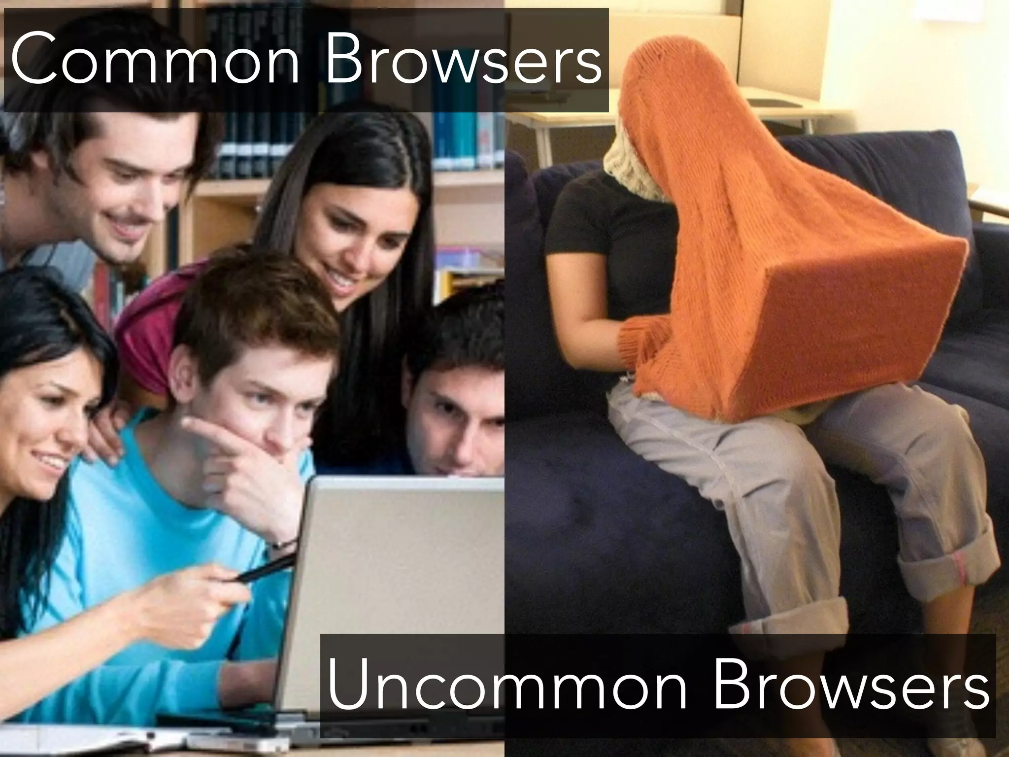 Common Browsers
Uncommon Browsers
 
