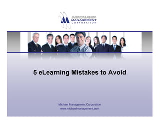 5 eLearning Mistakes to Avoid
Michael Management Corporation
www.michaelmanagement.com
 