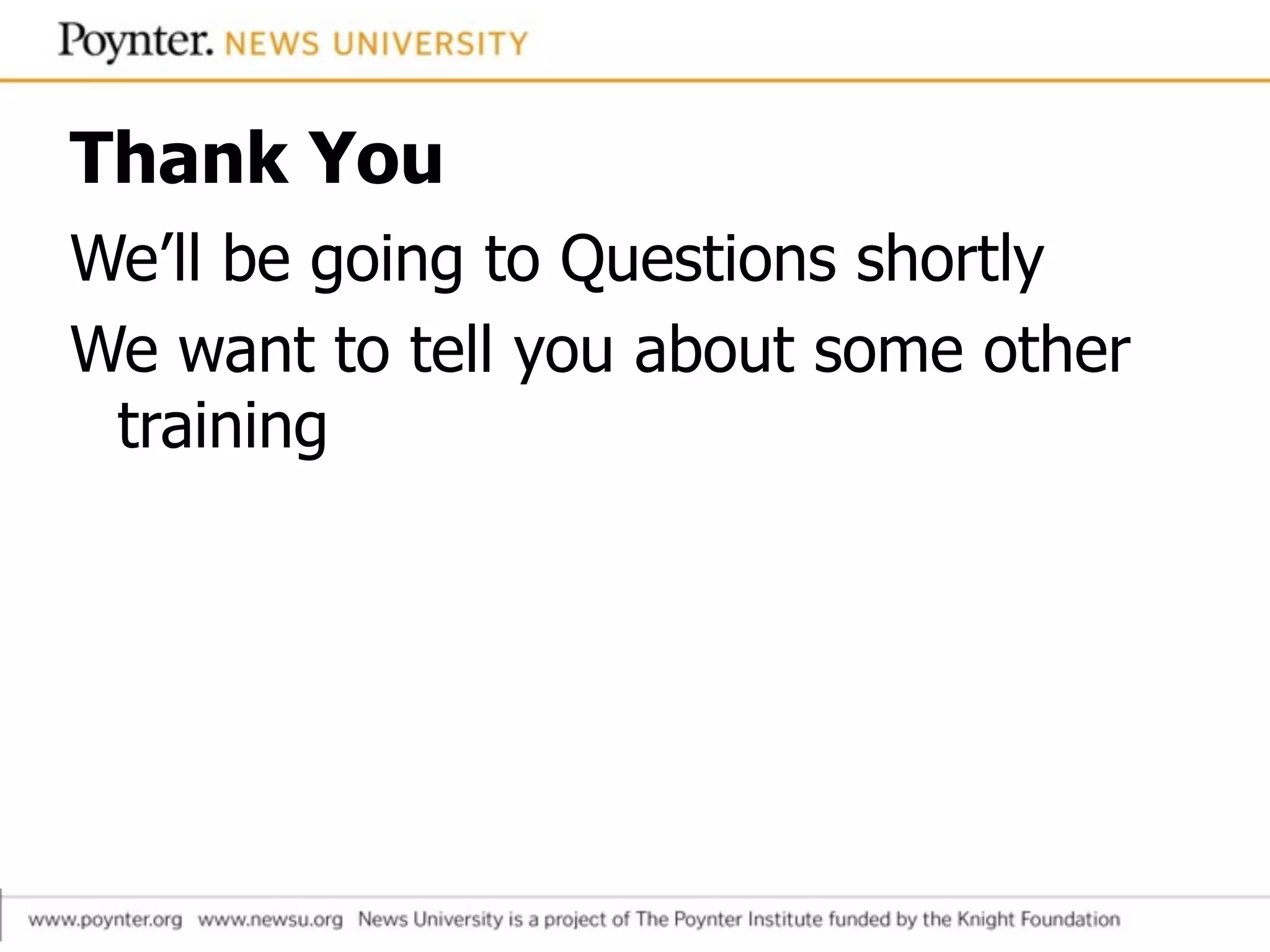 Thank You
We’ll be going to Questions shortly
We want to tell you about some other
training
 