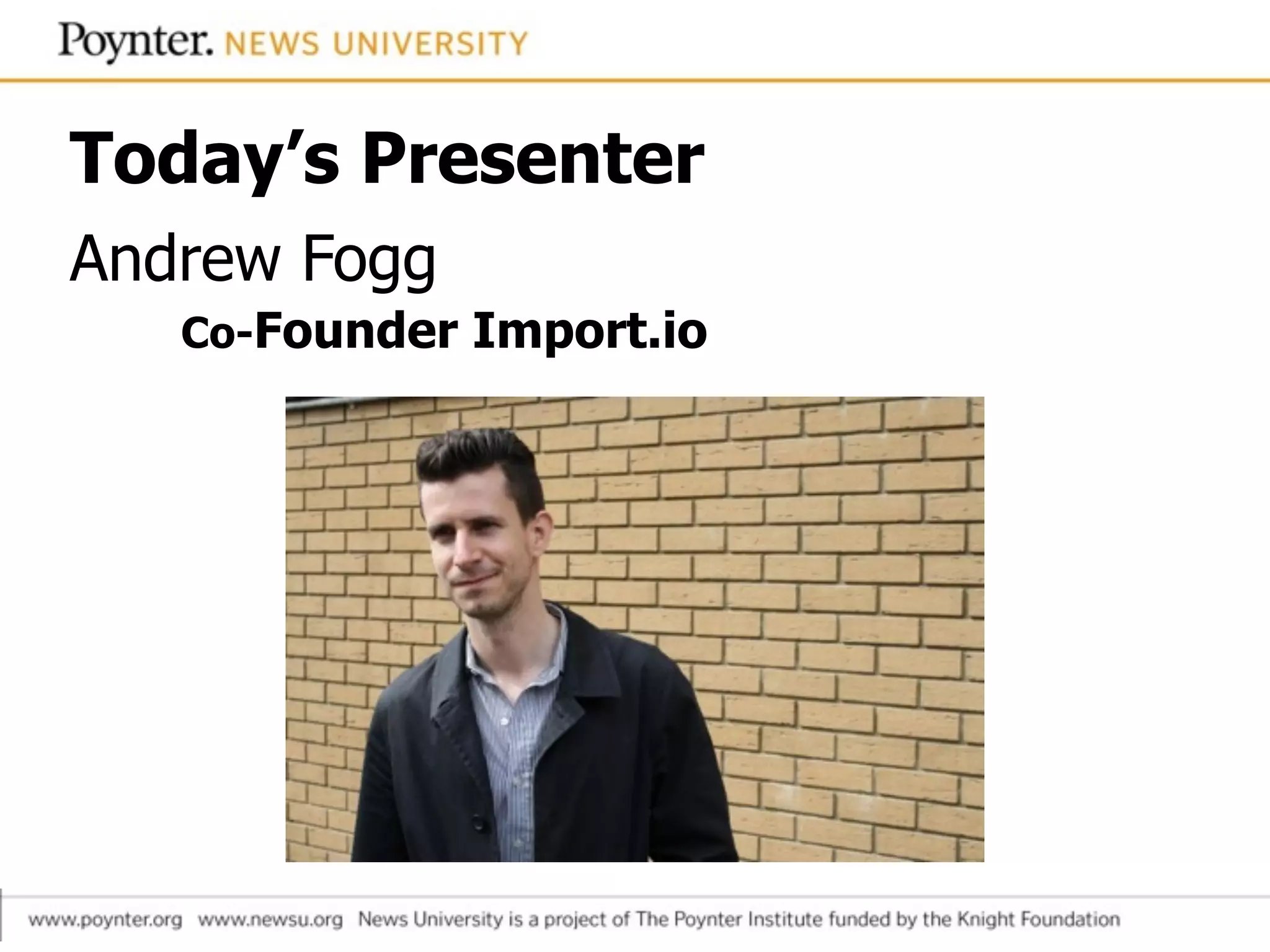 Today’s Presenter
Andrew Fogg
Co-Founder Import.io
 