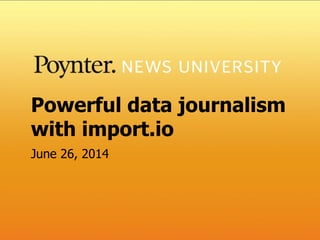 Powerful data journalism
with import.io
June 26, 2014
 