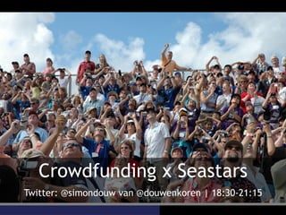Crowdfunding x Seastars
Twitter: @simondouw van @douwenkoren | 18:30-21:15
 