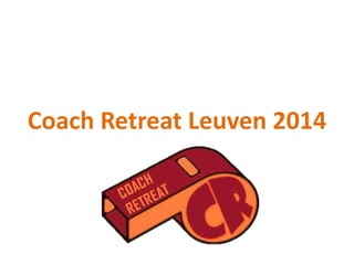 Coach Retreat Leuven 2014
 