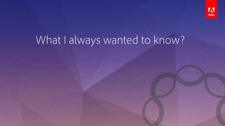 What I always wanted to know?
 