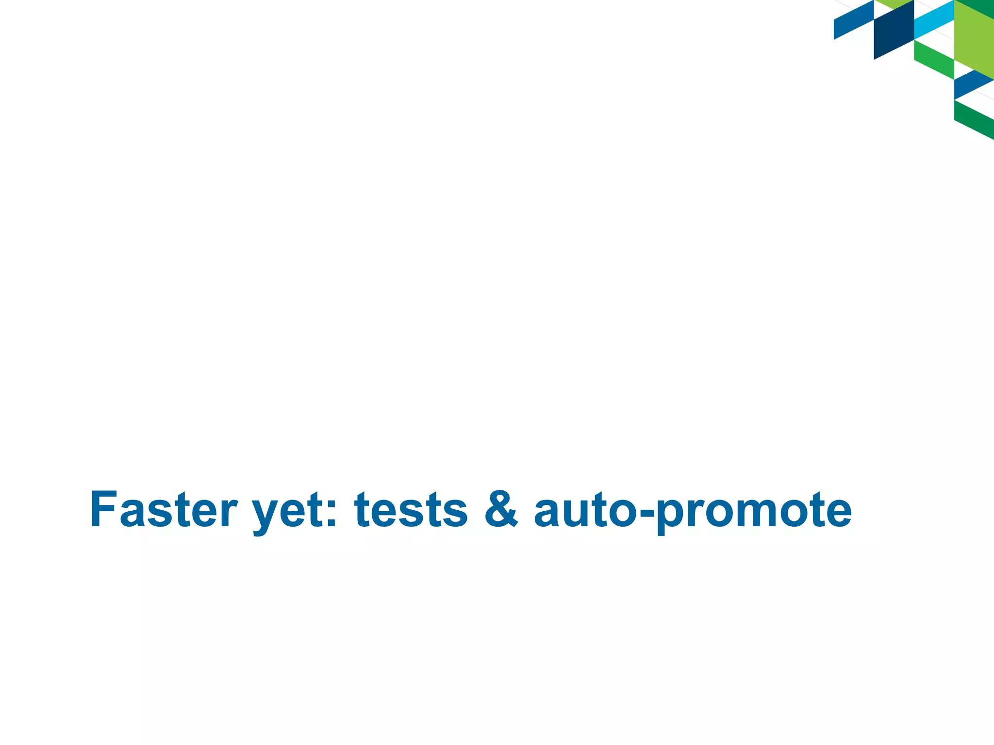 Faster yet: tests & auto-promote
 