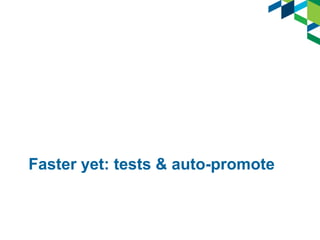 Faster yet: tests & auto-promote
 