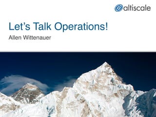 Let’s Talk Operations!
Allen Wittenauer!
 