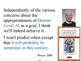 CONFIDENTIAL MATERIAL / RESTRICTED ACCESSCONFIDENTIAL MATERIAL / RESTRICTED ACCESS
Independently of the various
concerns about the
appropriateness of Human
Level AI as a goal, I think
we'll indeed achieve it.
I won't predict when except
that it will probably be
sometime in this century.
Nilsson, 2009
全脳アーキテクチャ勉強会（第４回)
 
