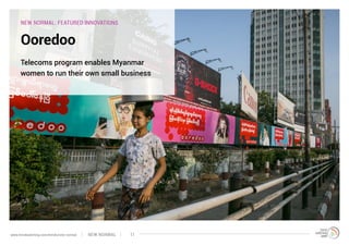 NEW NORMAL: FEATURED INNOVATIONS
Ooredoo
Telecoms program enables Myanmar
women to run their own small business
NEW NORMALwww.trendwatching.com/trends/new-normal 11
 