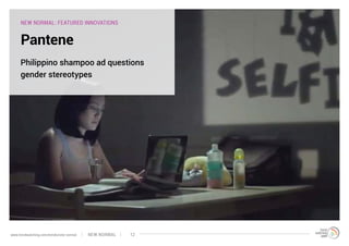 NEW NORMAL: FEATURED INNOVATIONS
Pantene
Philippino shampoo ad questions
gender stereotypes
NEW NORMALwww.trendwatching.com/trends/new-normal 12
 