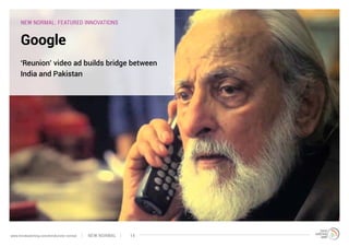 NEW NORMAL: FEATURED INNOVATIONS
Google
‘Reunion’ video ad builds bridge between
India and Pakistan
NEW NORMALwww.trendwatching.com/trends/new-normal 14
 
