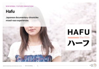 NEW NORMAL: FEATURED INNOVATIONS
Hafu
Japanese documentary chronicles
mixed-race experiences
NEW NORMALwww.trendwatching.com/trends/new-normal 15
 