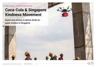 NEW NORMAL: FEATURED INNOVATIONS
Coca-Cola & Singapore
Kindness Movement
Brand uses drones to deliver drinks to
guest workers in Singapore
NEW NORMALwww.trendwatching.com/trends/new-normal 21
 
