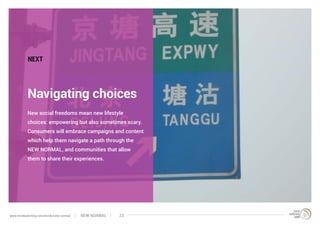 New social freedoms mean new lifestyle
choices: empowering but also sometimes scary.
Consumers will embrace campaigns and content
which help them navigate a path through the
NEW NORMAL, and communities that allow
them to share their experiences.
Navigating choices
NEXT
NEW NORMALwww.trendwatching.com/trends/new-normal 23
 