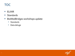 TOC
• ELIXIR
• Standards
• BioMedBridges workshops update
• Standards
• Data deluge
2
 