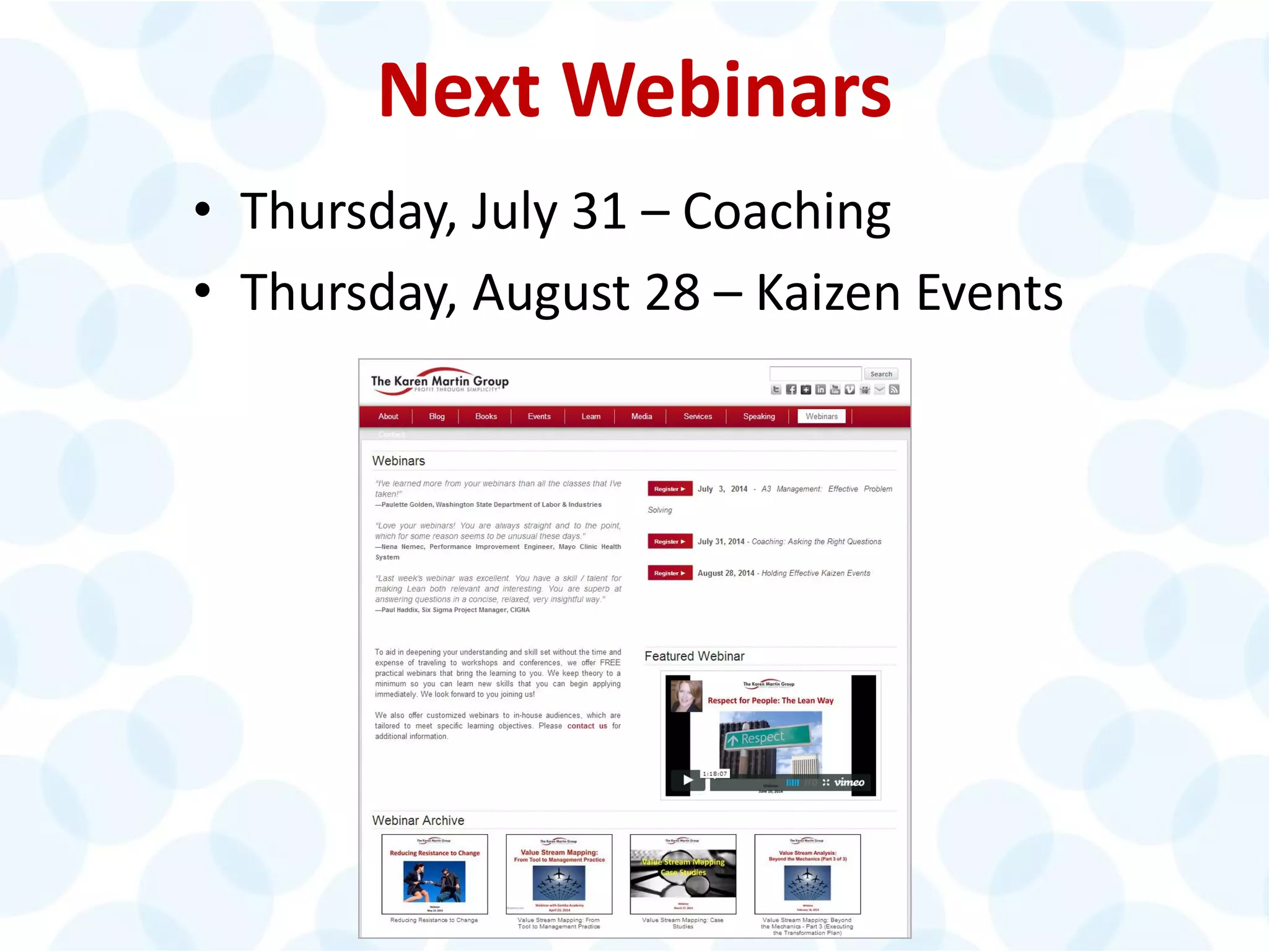 © 2014 The Karen Martin Group, Inc. 5
Next Webinars
• Thursday, July 31 – Coaching
• Thursday, August 28 – Kaizen Events
 