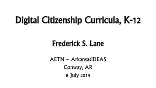 Digital Citizenship Curricula, K-12
Frederick S. Lane
AETN – ArkansasIDEAS
Conway, AR
8 July 2014
 
