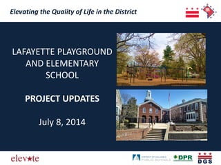 Elevating the Quality of Life in the District
LAFAYETTE PLAYGROUND
AND ELEMENTARY
SCHOOL
PROJECT UPDATES
July 8, 2014
 
