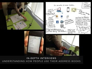 I N - D E P T H I N T E R V I E W S
U N D E R S TA N D I N G H O W P E O P L E U S E T H E I R A D D R E S S B O O K S