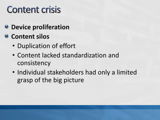 Device proliferation 
Content silos 
• 
Duplication of effort 
• 
Content lacked standardization and consistency 
• 
Individual stakeholders had only a limited grasp of the big picture 
 