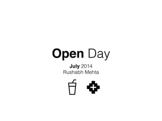 Open Day
July 2014
Rushabh Mehta
 