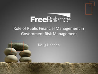 Version 7 section
• brief discussion
Role of Public Financial Management in
Government Risk Management
Doug Hadden
 