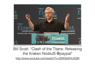 Bill Scott: “Clash of the Titans: Releasing
the Kraken NodeJS @paypal"
http://www.youtube.com/watch?v=tZWGb0HU2QM
 