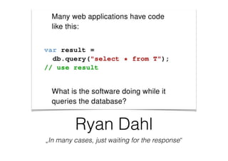 Ryan Dahl
„In many cases, just waiting for the response“
 