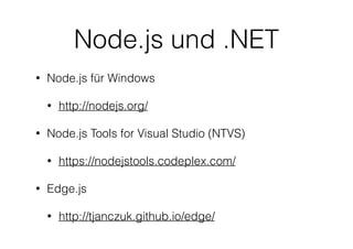 Node.js und .NET
• Node.js für Windows
• http://nodejs.org/
• Node.js Tools for Visual Studio (NTVS)
• https://nodejstools.codeplex.com/
• Edge.js
• http://tjanczuk.github.io/edge/
 