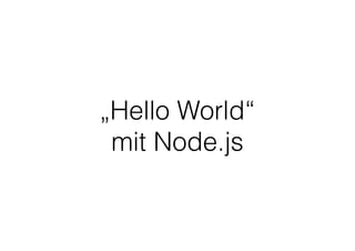 „Hello World“
mit Node.js
 
