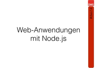 Web-Anwendungen
mit Node.js
#dwx14
 