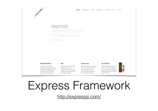 Express Framework
http://expressjs.com/
 