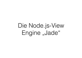 Die Node.js-View
Engine „Jade“
 