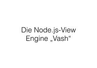 Die Node.js-View
Engine „Vash“
 