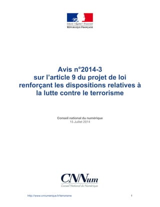 http://www.cnnumerique.fr/terrorisme 1
Avis n°2014-3
sur l’article 9 du projet de loi
renforçant les dispositions relatives à
la lutte contre le terrorisme
Conseil national du numérique
15 Juillet 2014
 