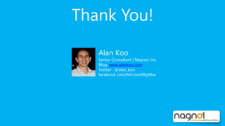 Thank You!
Alan Koo
Senior Consultant | Nagnoi, Inc.
Blog: www.alankoo.com
Twitter: @alan_koo
facebook.com/MicrosofBIyMas
 