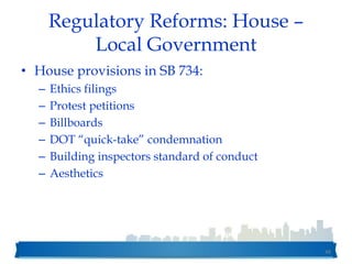 Regulatory Reforms: House –
Local Government
• House provisions in SB 734:
– Ethics filings
– Protest petitions
– Billboards
– DOT “quick-take” condemnation
– Building inspectors standard of conduct
– Aesthetics
48
 