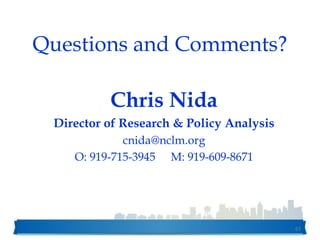 Questions and Comments?
67
Chris Nida
Director of Research & Policy Analysis
cnida@nclm.org
O: 919-715-3945 M: 919-609-8671
 