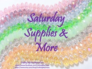 CraftingMyChaos@gmail.com
https://www.facebook.com/CraftingMyChaos
https://www.etsy.com/shop/CraftingMyChaos
Saturday
Supplies &
More
 