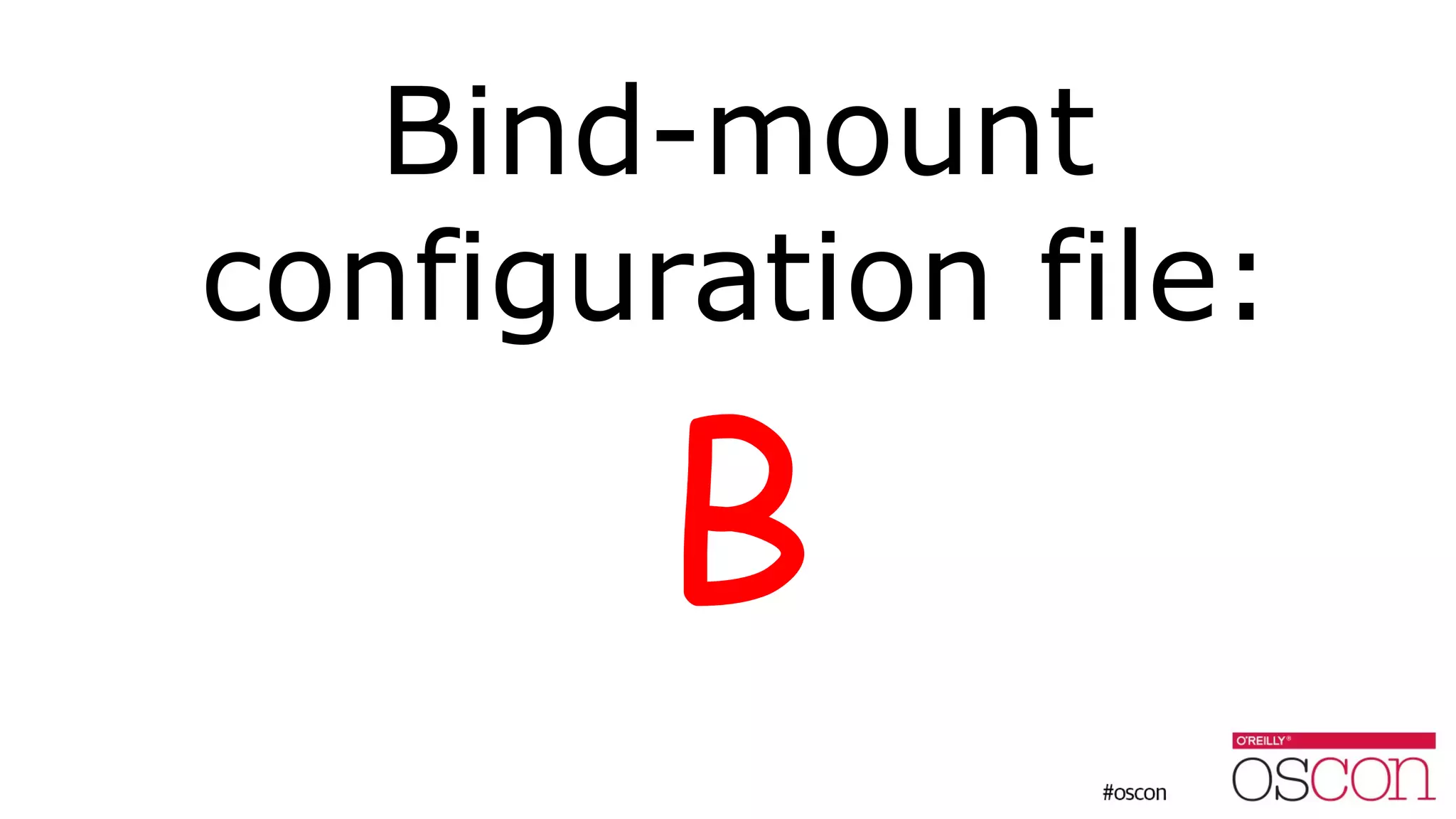 Bind-mount
configuration file:
B
 
