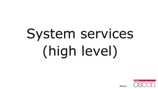 System services
(high level)
 