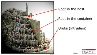 Root in the host
Root in the container
Uruks (intruders)
 
