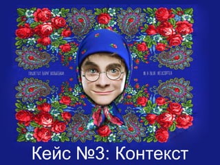 Кейс №3: Контекст
 
