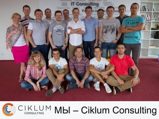 МЫ – Ciklum Consulting
 
