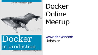 Docker
in production
Containers, containers everywhere!
Not an actual book (yet)
Docker
Online
Meetup
www.docker.com
@docker
 