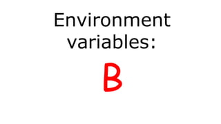 Environment
variables:
B
 