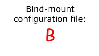 Bind-mount
configuration file:
B
 