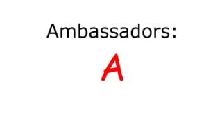Ambassadors:
A
 